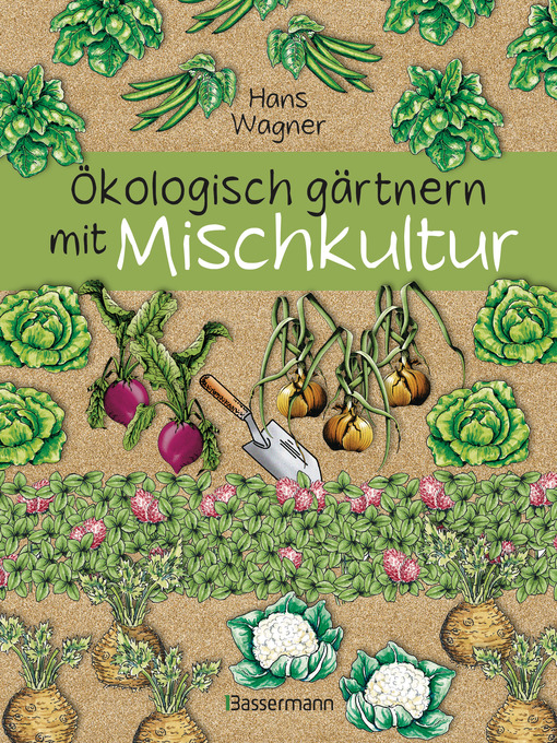 Title details for Ökologisch gärtnern mit Mischkultur. Für einen gesunden und nachhaltigen Garten. Anbau, Aussaat, Ernte ohne Insektengifte und Kunstdünger. Mit Tabellen, welche Pflanzen zueinander passen, sowie die besten Vor- und Nachkulturen by Hans Wagner - Wait list